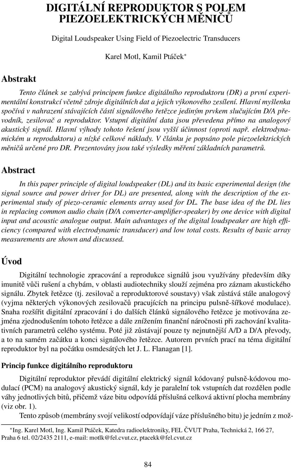 Hlavní myšlenka spočívá v nahrazení stávajících částí signálového řetězce jediným prvkem slučujícím D/A převodník, zesilovač a reproduktor.