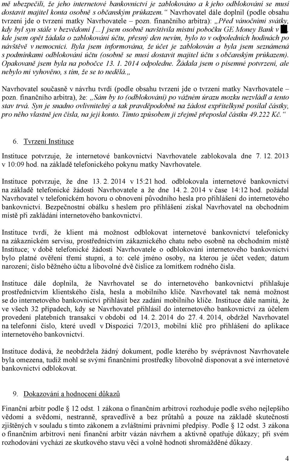 finančního arbitra): Před vánočními svátky, kdy byl syn stále v bezvědomí [ ] jsem osobně navštívila místní pobočku GE Money Bank v, kde jsem opět žádala o zablokování účtu, přesný den nevím, bylo to