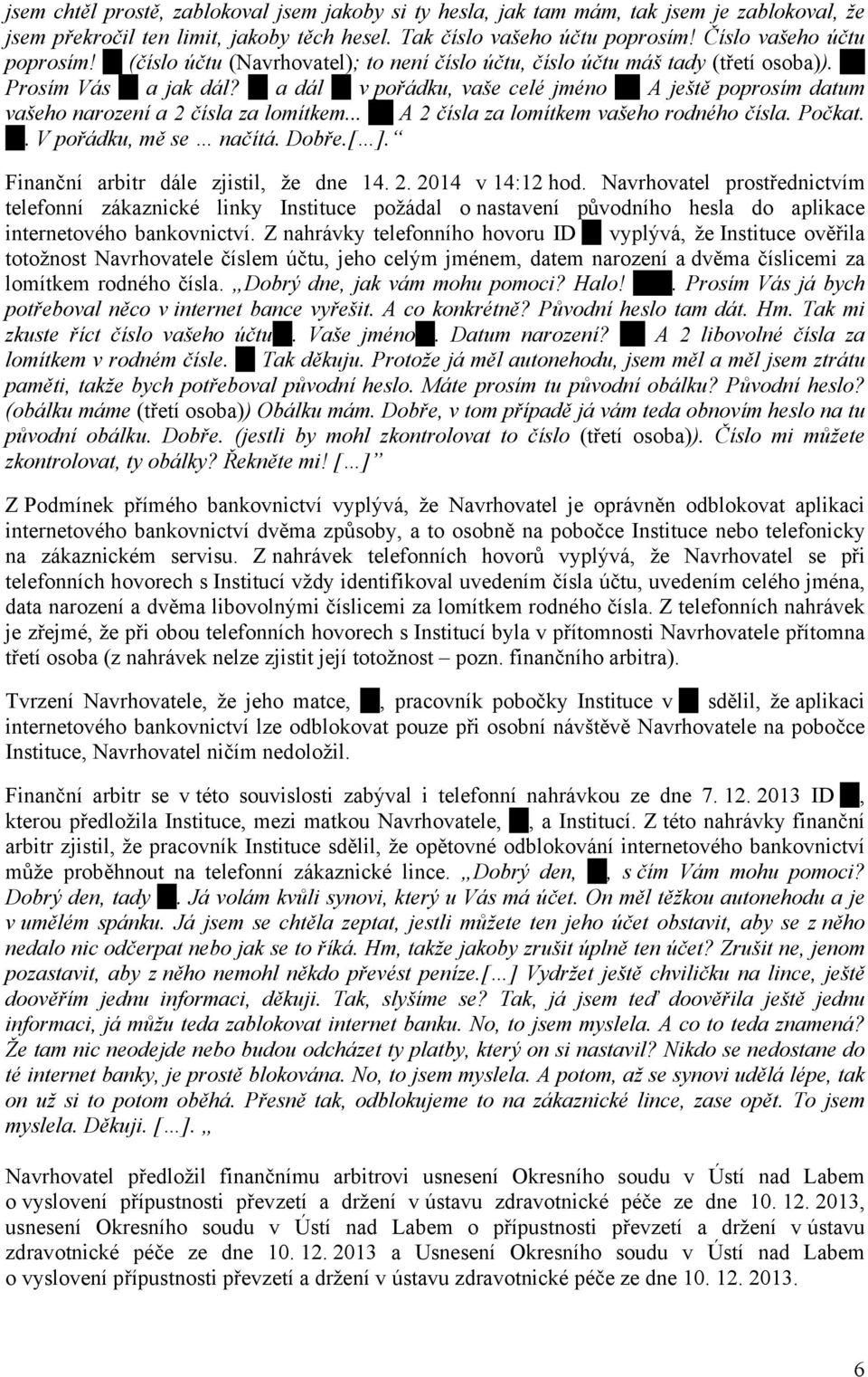 A ještě poprosím datum vašeho narození a 2 čísla za lomítkem.... A 2 čísla za lomítkem vašeho rodného čísla. Počkat.. V pořádku, mě se načítá. Dobře.[ ]. Finanční arbitr dále zjistil, že dne 14. 2. 2014 v 14:12 hod.