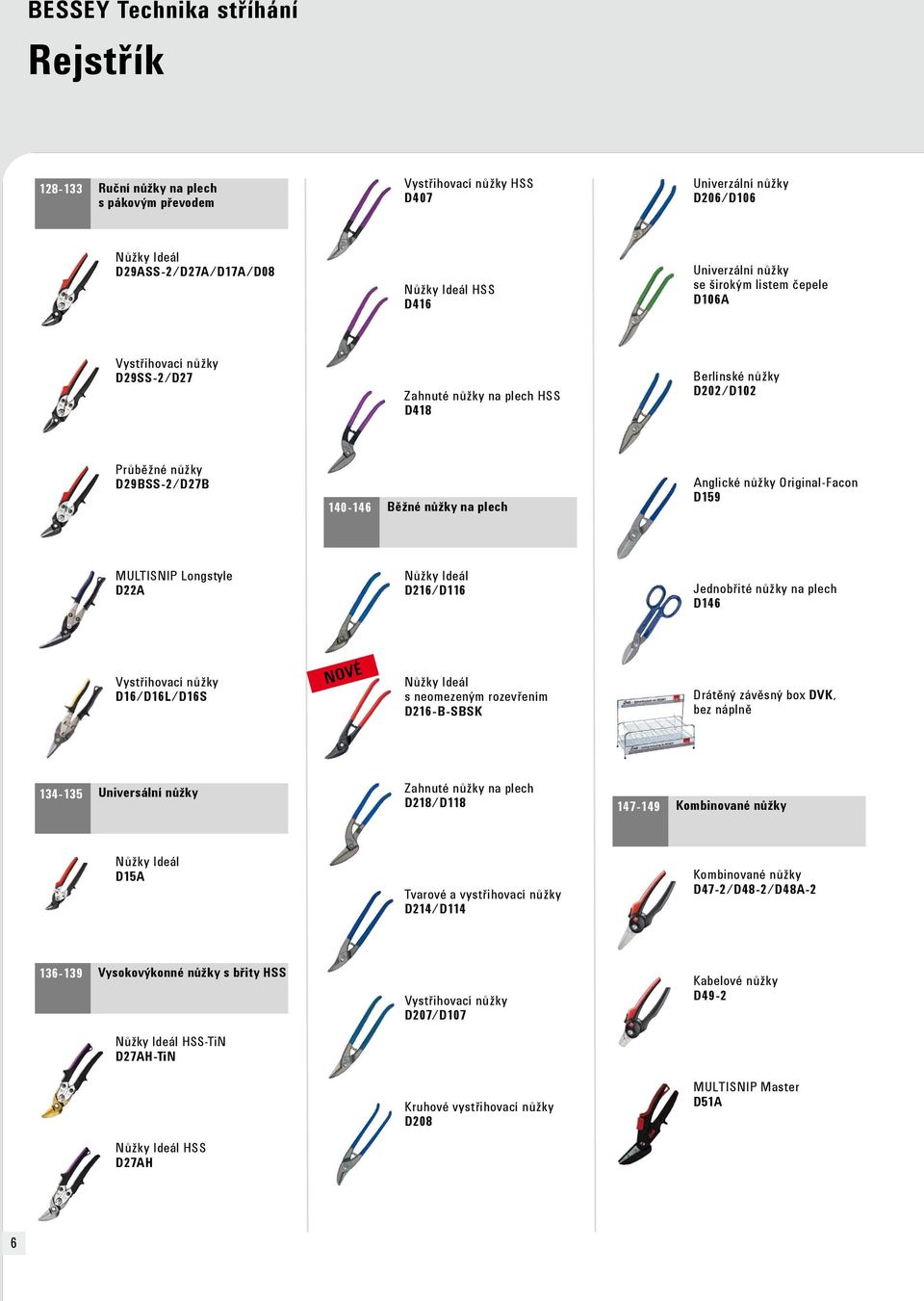 plech Anglické nůžky Original-Facon D159 MULTISNIP Longstyle D22A N ů ž k y I d e á l D216/D116 Jednobřité nůžky na plech D146 Vystřihovací nůžky D16/D16L/D16S NOVÉ Nůžky Ideál s neomezeným