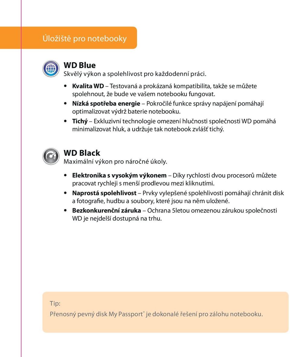 Tichý Exkluzivní technologie omezení hlučnosti společnosti WD pomáhá minimalizovat hluk, a udržuje tak notebook zvlášť tichý. WD Black Maximální výkon pro náročné úkoly.