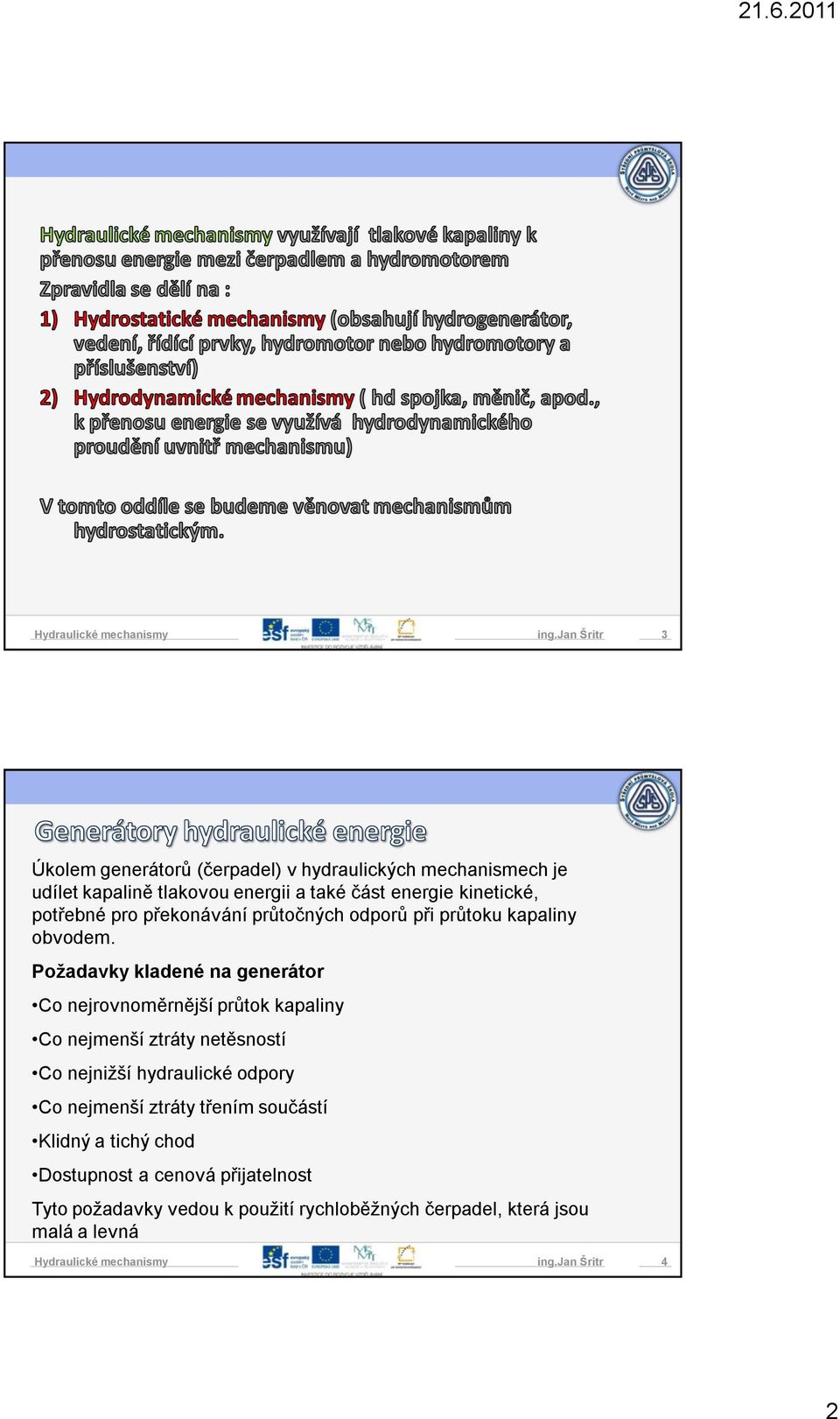 Požadavky kladené na generátor Co nejrovnoměrnější průtok kapaliny Co nejmenší ztráty netěsností Co nejnižší hydraulické odpory Co