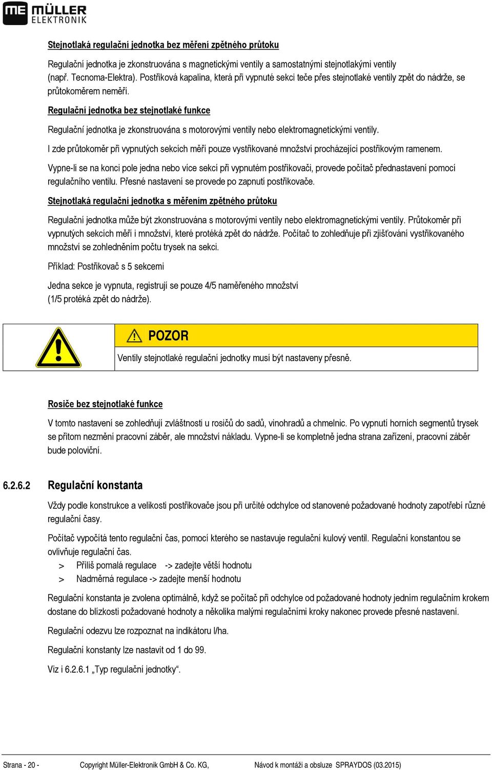 Regulační jednotka bez stejnotlaké funkce Regulační jednotka je zkonstruována s motorovými ventily nebo elektromagnetickými ventily.