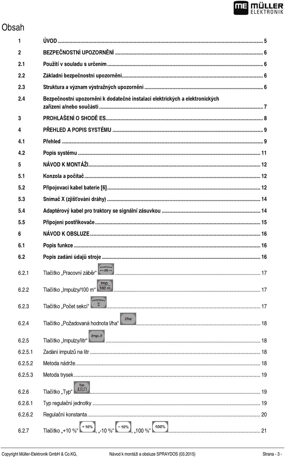 .. 14 5.4 Adaptérový kabel pro traktory se signální zásuvkou... 14 5.5 Připojení postřikovače... 15 6 NÁVOD K OBSLUZE... 16 6.1 Popis funkce... 16 6.2 Popis zadání údajů stroje... 16 6.2.1 Tlačítko Pracovní záběr.