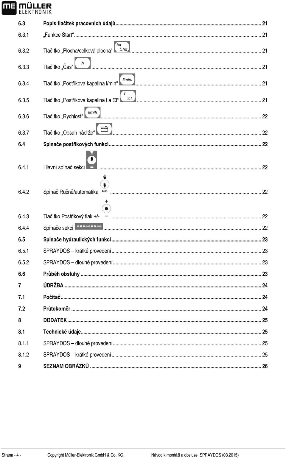 .. 22 6.4.4 Spínače sekcí... 22 6.5 Spínače hydraulických funkcí... 23 6.5.1 SPRAYDOS krátké provedení... 23 6.5.2 SPRAYDOS dlouhé provedení... 23 6.6 Průběh obsluhy... 23 7 ÚDRŽBA... 24 7.1 Počítač.