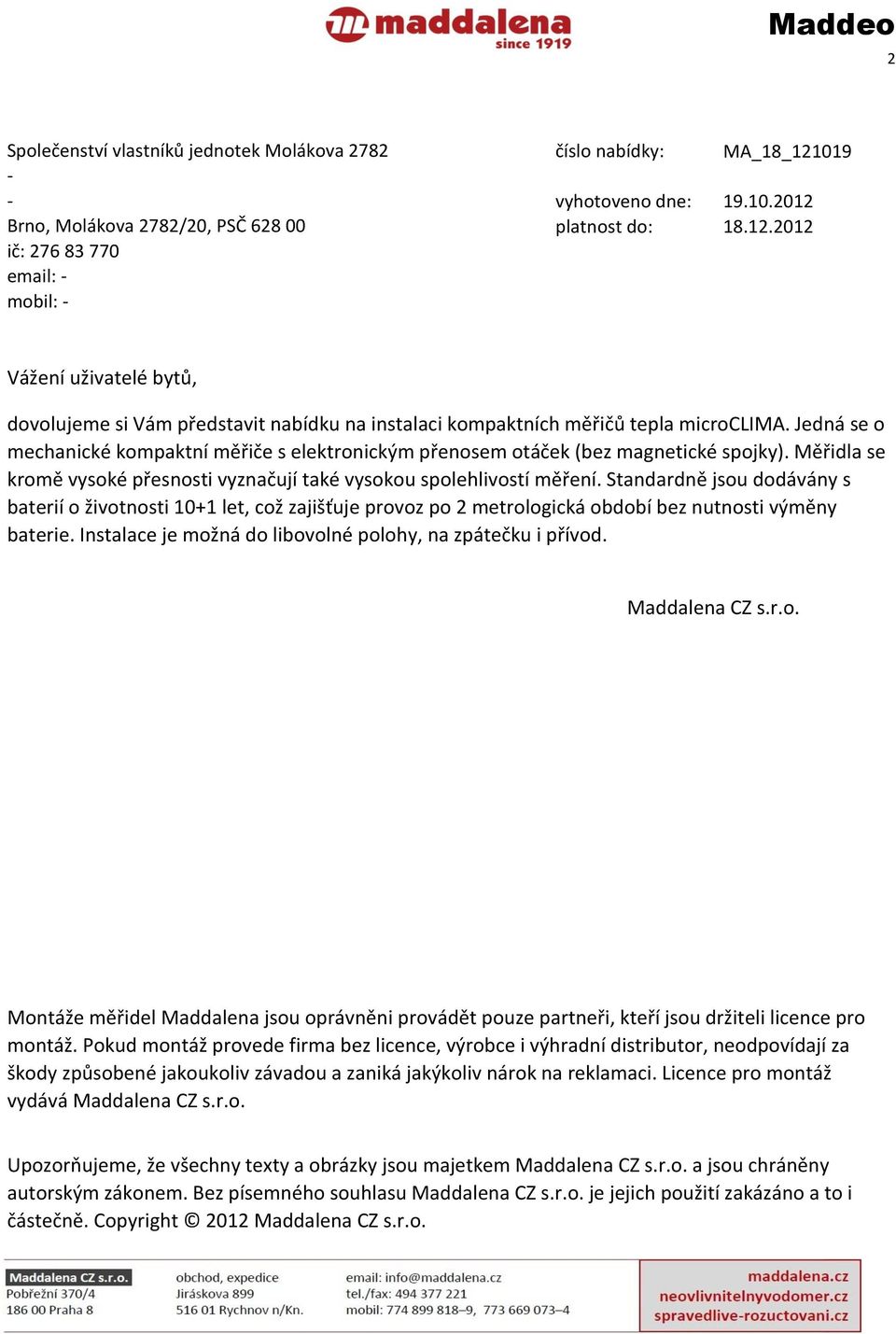 Jedná se o mechanické kompaktní měřiče s elektronickým přenosem otáček (bez magnetické spojky). Měřidla se kromě vysoké přesnosti vyznačují také vysokou spolehlivostí měření.