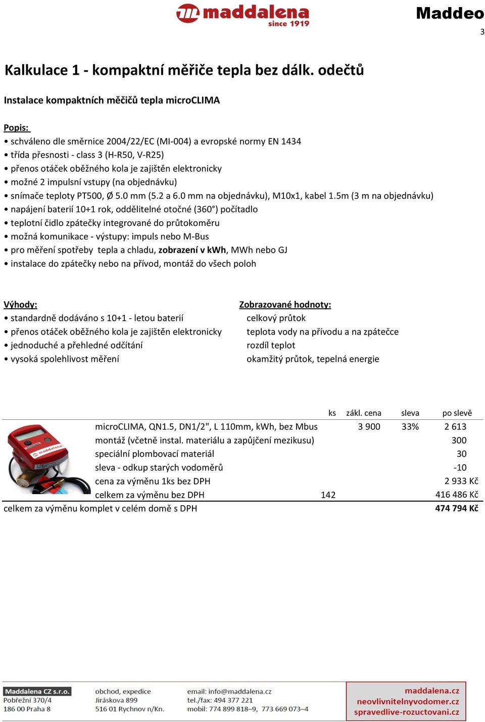 zajištěn elektronicky možné 2 impulsní vstupy (na objednávku) snímače teploty PT500, Ø 5.0 mm (5.2 a 6.0 mm na objednávku), M10x1, kabel 1.