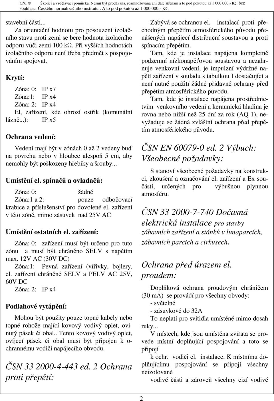 ..): IP x5 Ochrana vedení: Vedení mají být v zónách 0 až 2 vedeny buď na povrchu nebo v hloubce alespoň 5 cm, aby nemohly být poškozeny hřebíky a šrouby... Umístění el.