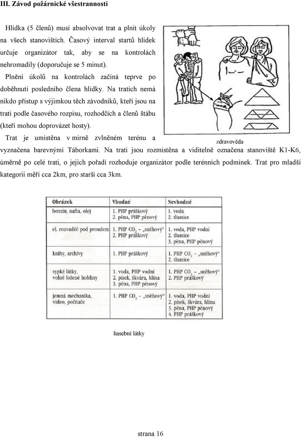 Na tratích nemá nikdo přístup s výjimkou těch závodníků, kteří jsou na trati podle časového rozpisu, rozhodčích a členů štábu (kteří mohou doprovázet hosty).