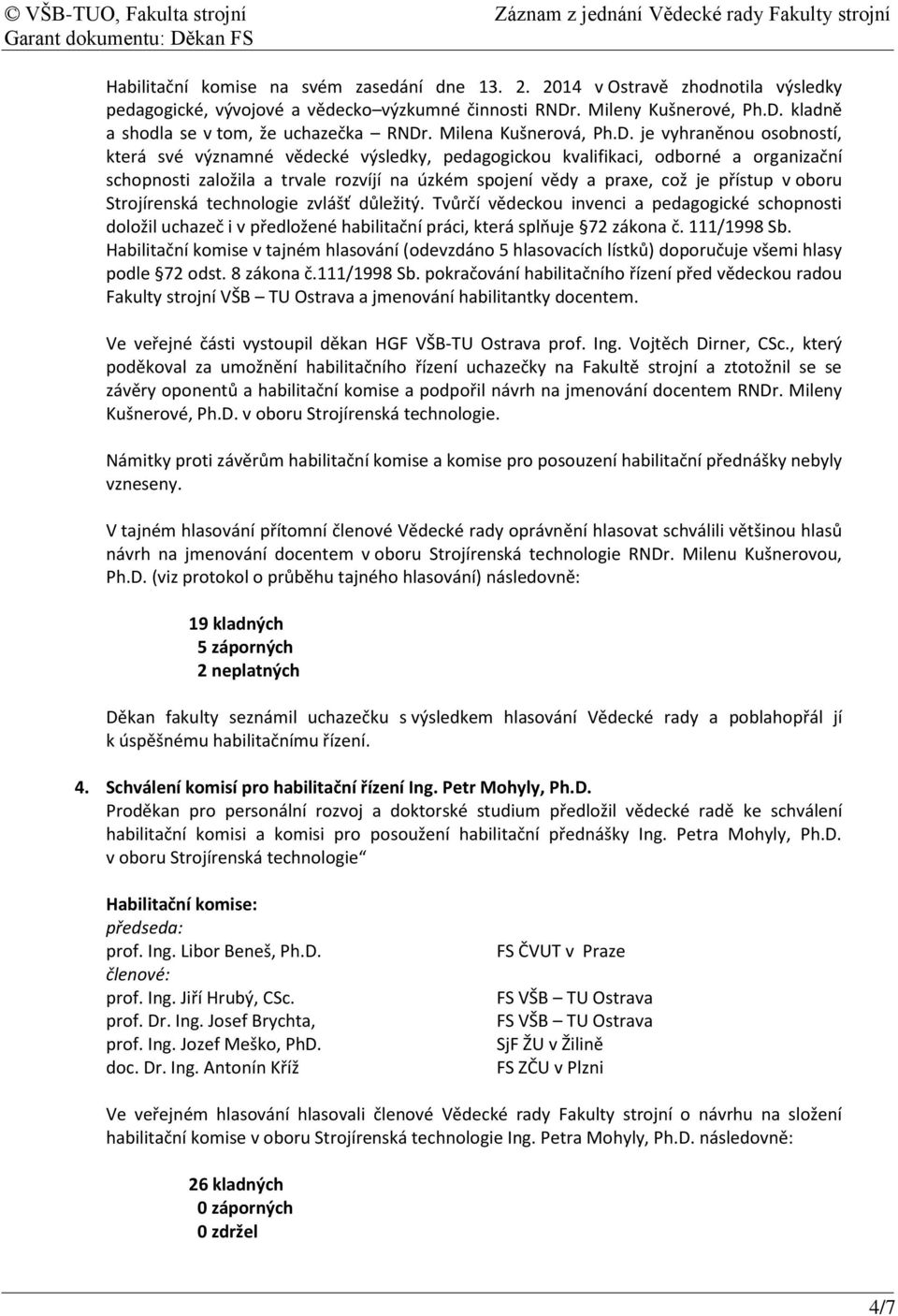 je vyhraněnou osobností, která své významné vědecké výsledky, pedagogickou kvalifikaci, odborné a organizační schopnosti založila a trvale rozvíjí na úzkém spojení vědy a praxe, což je přístup v