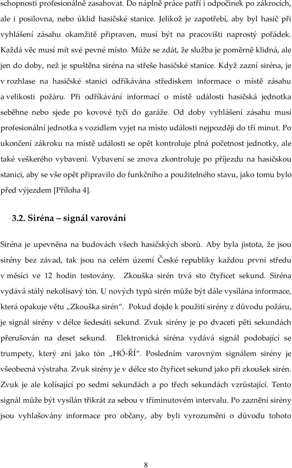 Může se zdát, že služba je poměrně klidná, ale jen do doby, než je spuštěna siréna na střeše hasičské stanice.