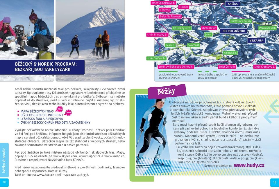 pravidelně upravované trasy SKI PEC a SKIPORT lanová dráha a společné cesty se sjezdaři směr Krausovy b. další upravované a značené běžecké trasy, vč.