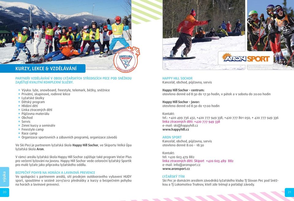 Linka ztracených dětí Půjčovna materiálu Obchod Servis Zimní kurzy a semináře Freestyle camp Race camp Organizace sportovních a zábavních programů, organizace závodů Ve Ski Peci je partnerem lyžařská