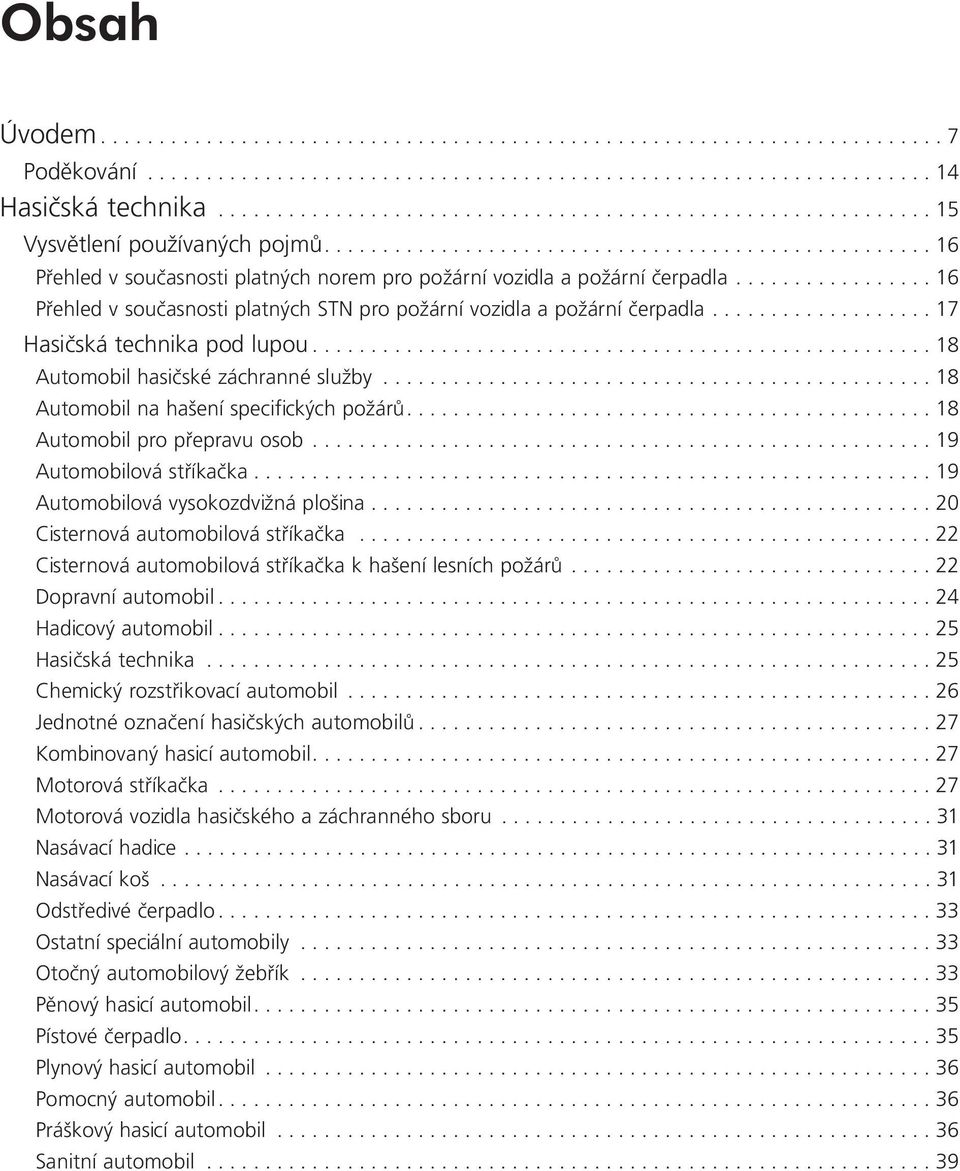 ................ 16 Přehled v současnosti platných STN pro požární vozidla a požární čerpadla................... 17 Hasičská technika pod lupou..................................................... 18 Automobil hasičské záchranné služby.