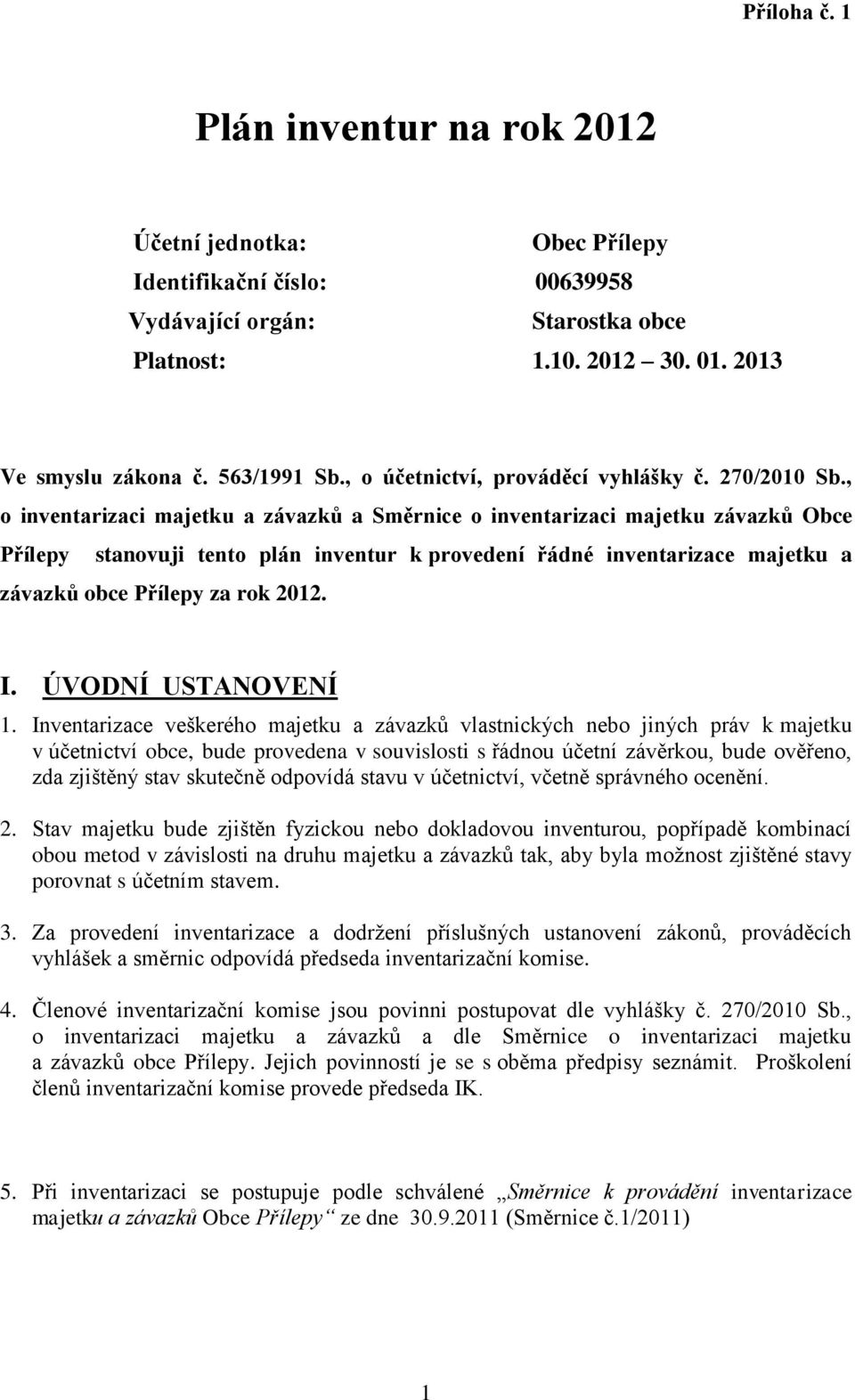 , o inventarizaci majetku a závazků a Směrnice o inventarizaci majetku závazků Obce Přílepy stanovuji tento plán inventur k provedení řádné inventarizace majetku a závazků obce Přílepy za rok 2012. I.