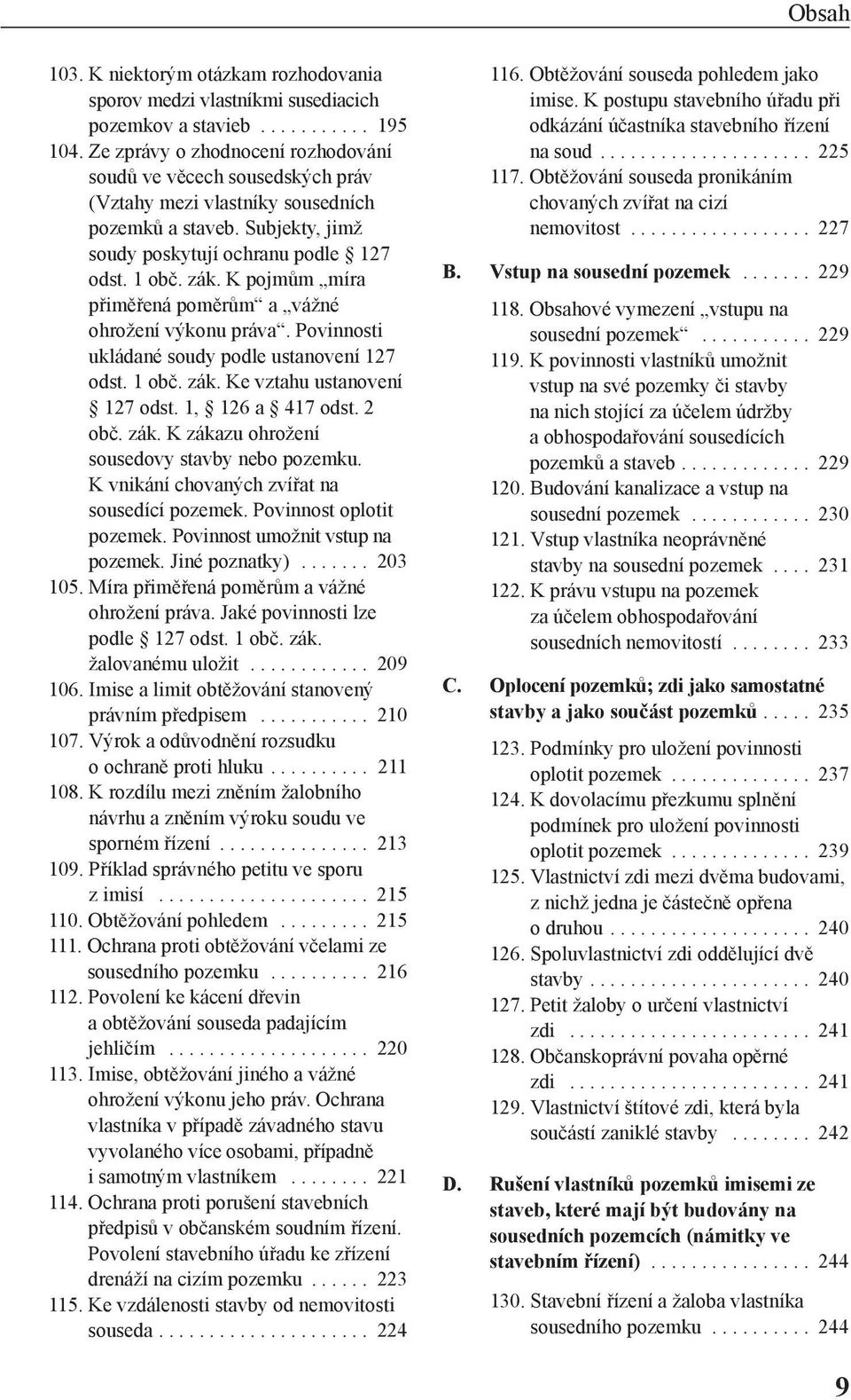 K pojmům míra přiměřená poměrům a vážné ohrožení výkonu práva. Povinnosti ukládané soudy podle ustanovení 127 odst. 1 obč. zák. Ke vztahu ustanovení 127 odst. 1, 126 a 417 odst. 2 obč. zák. K zákazu ohrožení sousedovy stavby nebo pozemku.