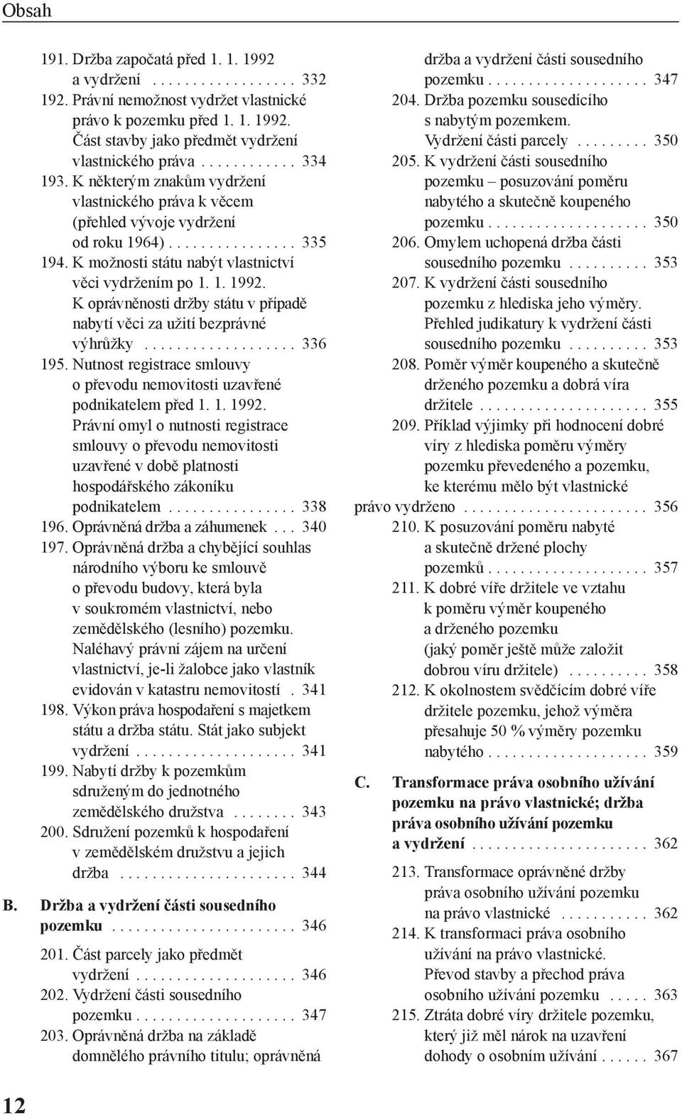 K oprávněnosti držby státu v případě nabytí věci za užití bezprávné výhrůžky................... 336 195. Nutnost registrace smlouvy o převodu nemovitosti uzavřené podnikatelem před 1. 1. 1992.