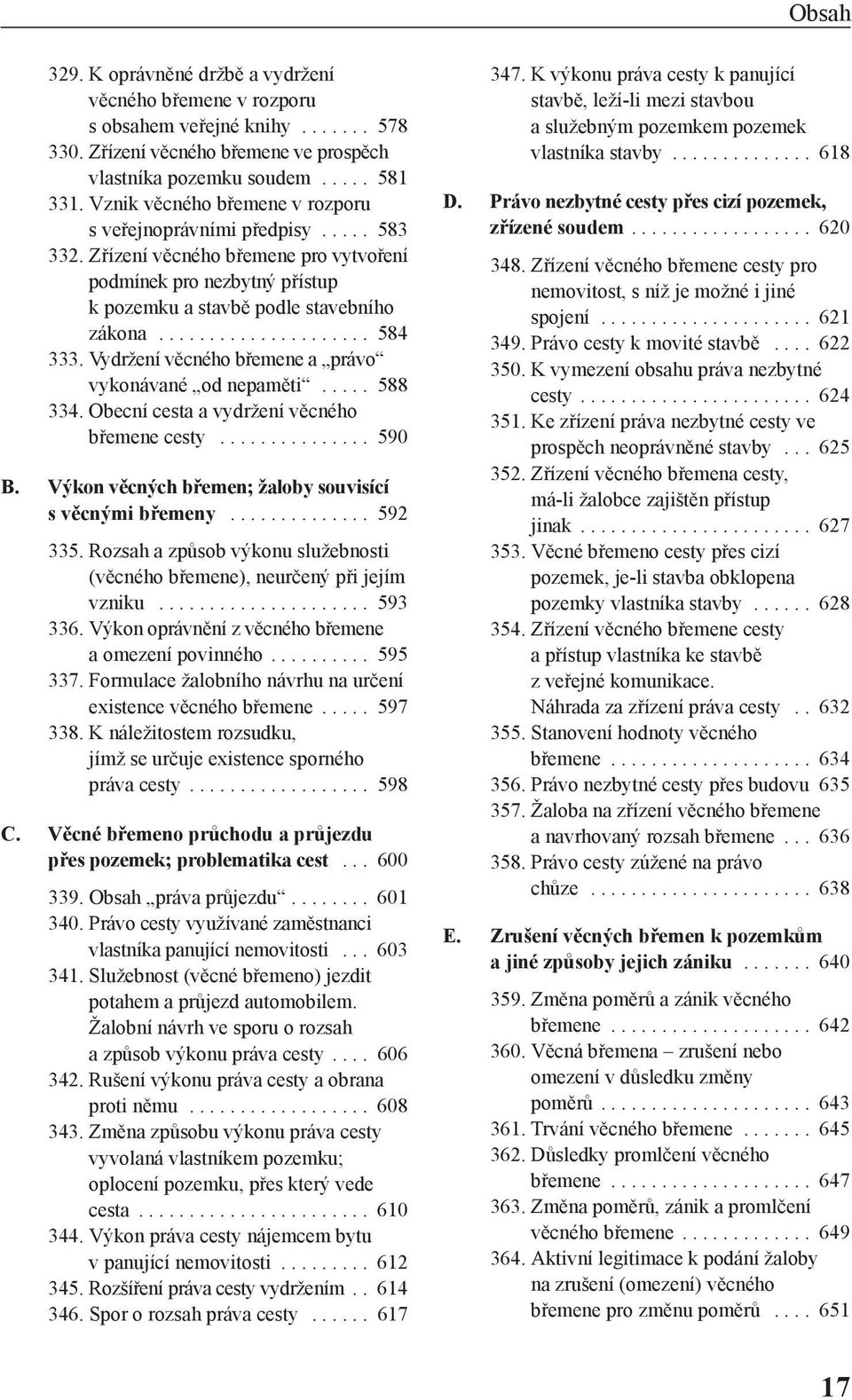 Vydržení věcného břemene a právo vykonávané od nepaměti..... 588 334. Obecní cesta a vydržení věcného břemene cesty............... 590 B. Výkon věcných břemen; žaloby souvisící s věcnými břemeny.