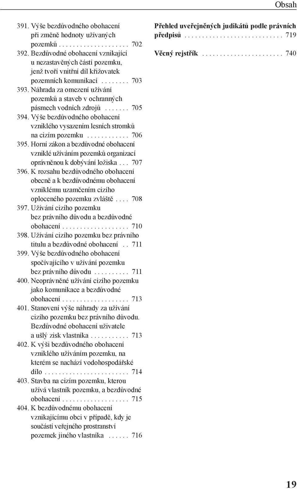 Náhrada za omezení užívání pozemků a staveb v ochranných pásmech vodních zdrojů....... 705 394. Výše bezdůvodného obohacení vzniklého vysazením lesních stromků na cizím pozemku............ 706 395.