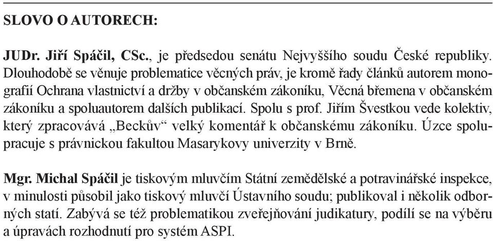 dalších publikací. Spolu s prof. Jiřím Švestkou vede kolektiv, který zpracovává Beckův velký komentář k občanskému zákoníku.