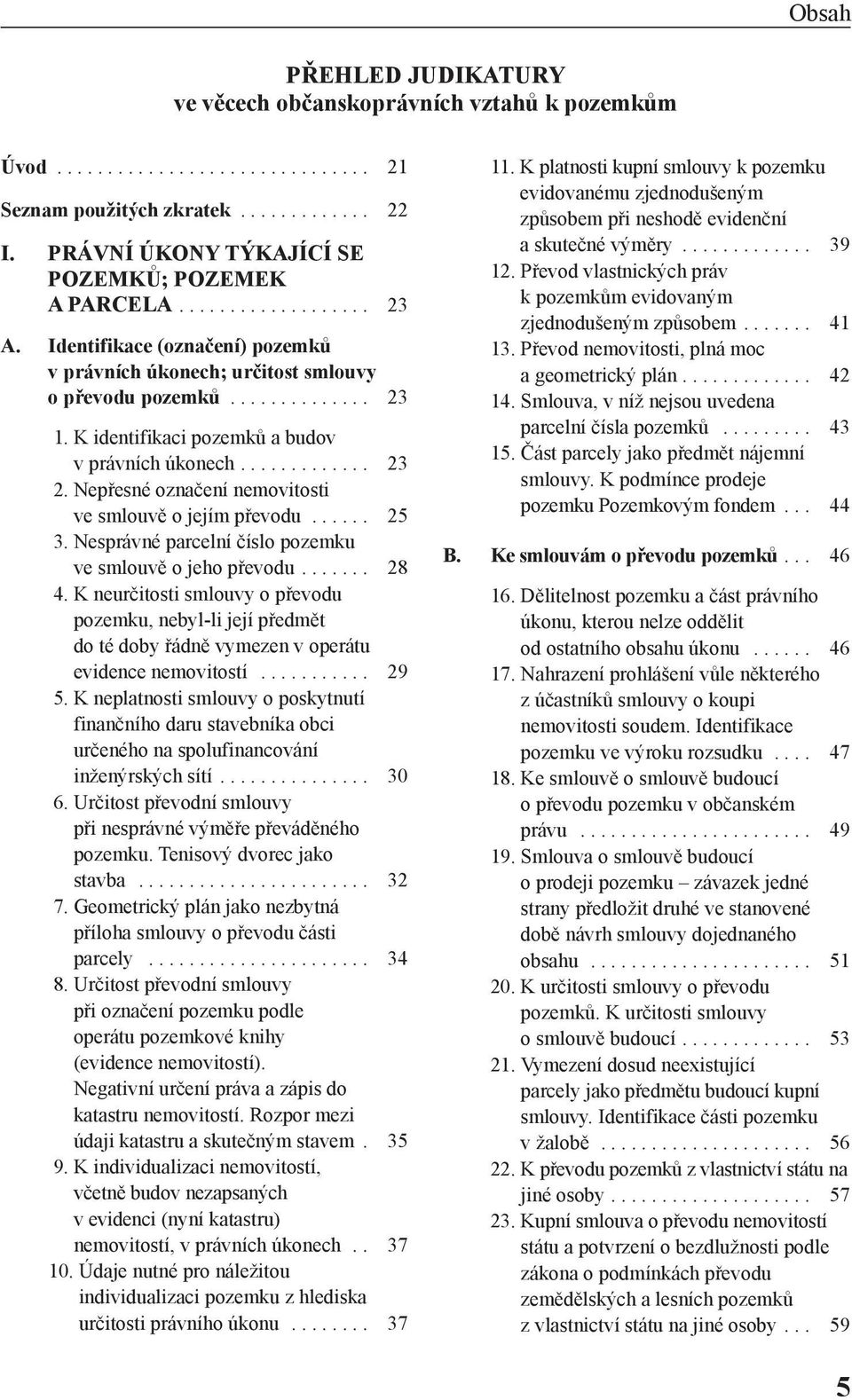 Nepřesné označení nemovitosti ve smlouvě o jejím převodu...... 25 3. Nesprávné parcelní číslo pozemku ve smlouvě o jeho převodu....... 28 4.