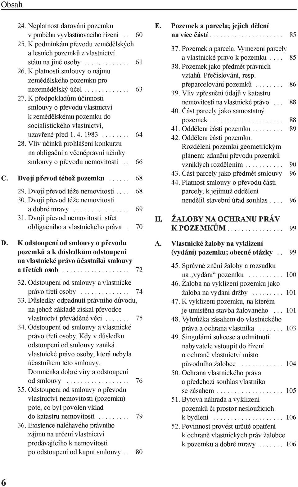 K předpokladům účinnosti smlouvy o převodu vlastnictví k zemědělskému pozemku do socialistického vlastnictví, uzavřené před 1. 4. 1983........ 64 28.