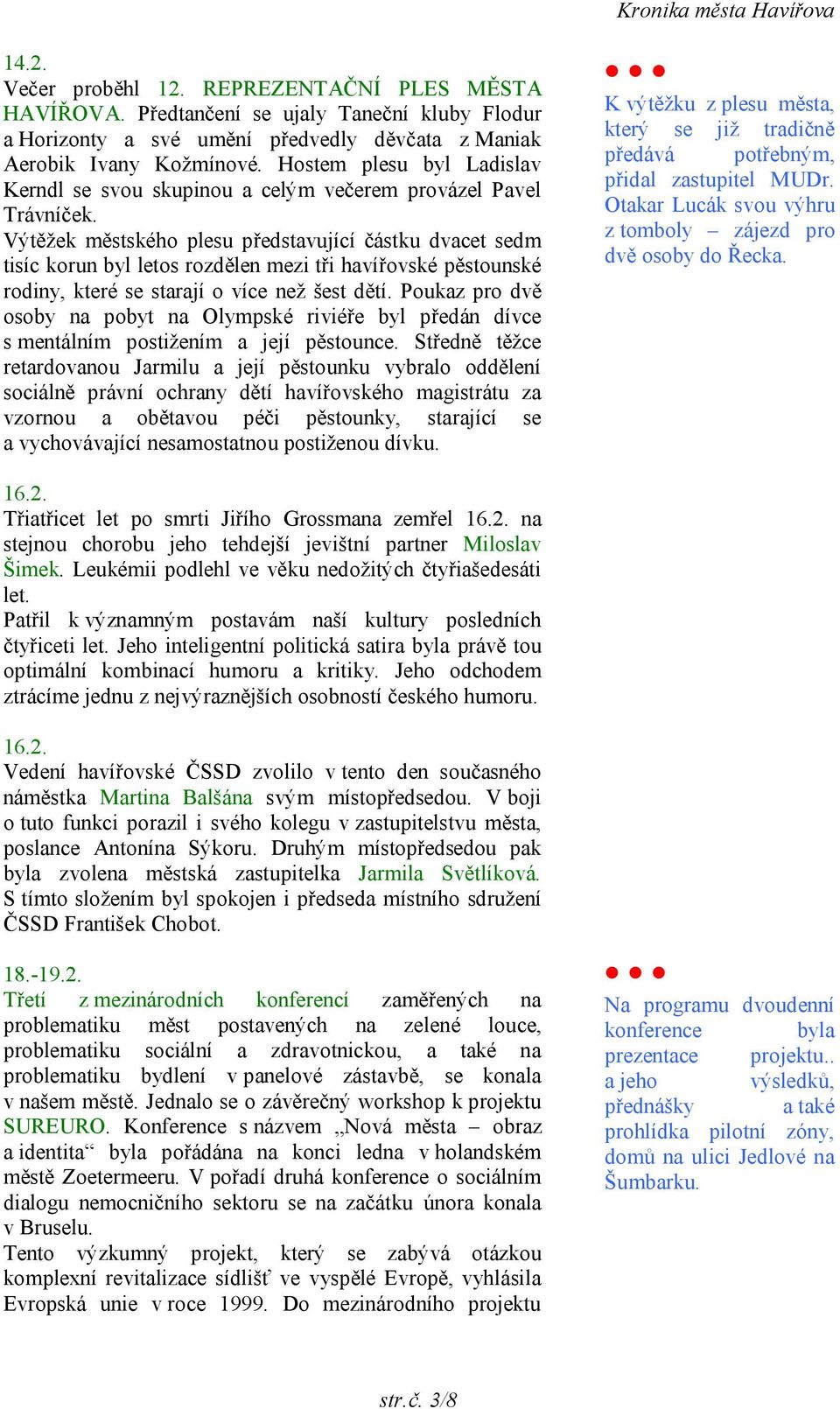 Výtěžek městského plesu představující částku dvacet sedm tisíc korun byl letos rozdělen mezi tři havířovské pěstounské rodiny, které se starají o více než šest dětí.