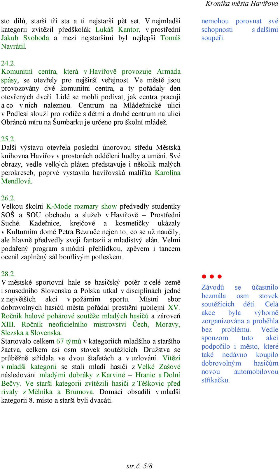 Ve městě jsou provozovány dvě komunitní centra, a ty pořádaly den otevřených dveří. Lidé se mohli podívat, jak centra pracují a co v nich naleznou.