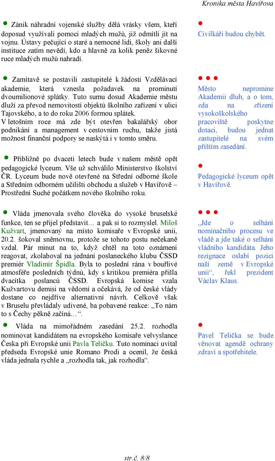 Zamítavě se postavili zastupitelé k žádosti Vzdělávací akademie, která vznesla požadavek na prominutí dvoumilionové splátky.