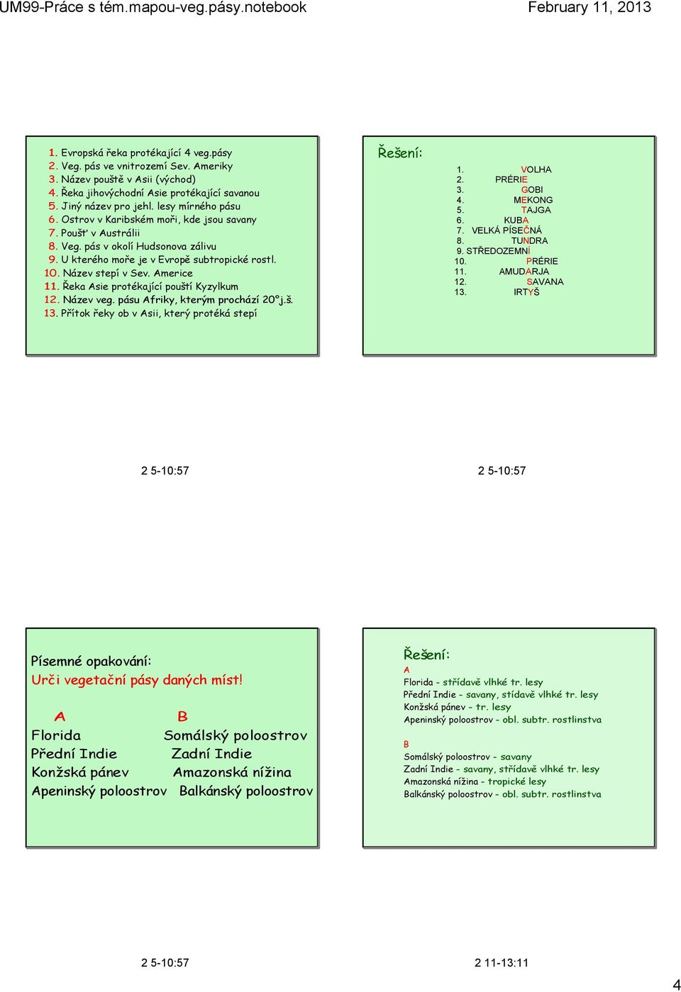 Řeka Asie protékající pouští Kyzylkum 12. Název veg. pásu Afriky, kterým prochází 20 j.š. 13. Přítok řeky ob v Asii, který protéká stepí Řešení: 1. VOLHA 2. PRÉRIE 3. GOBI 4. MEKONG 5. TAJGA 6.