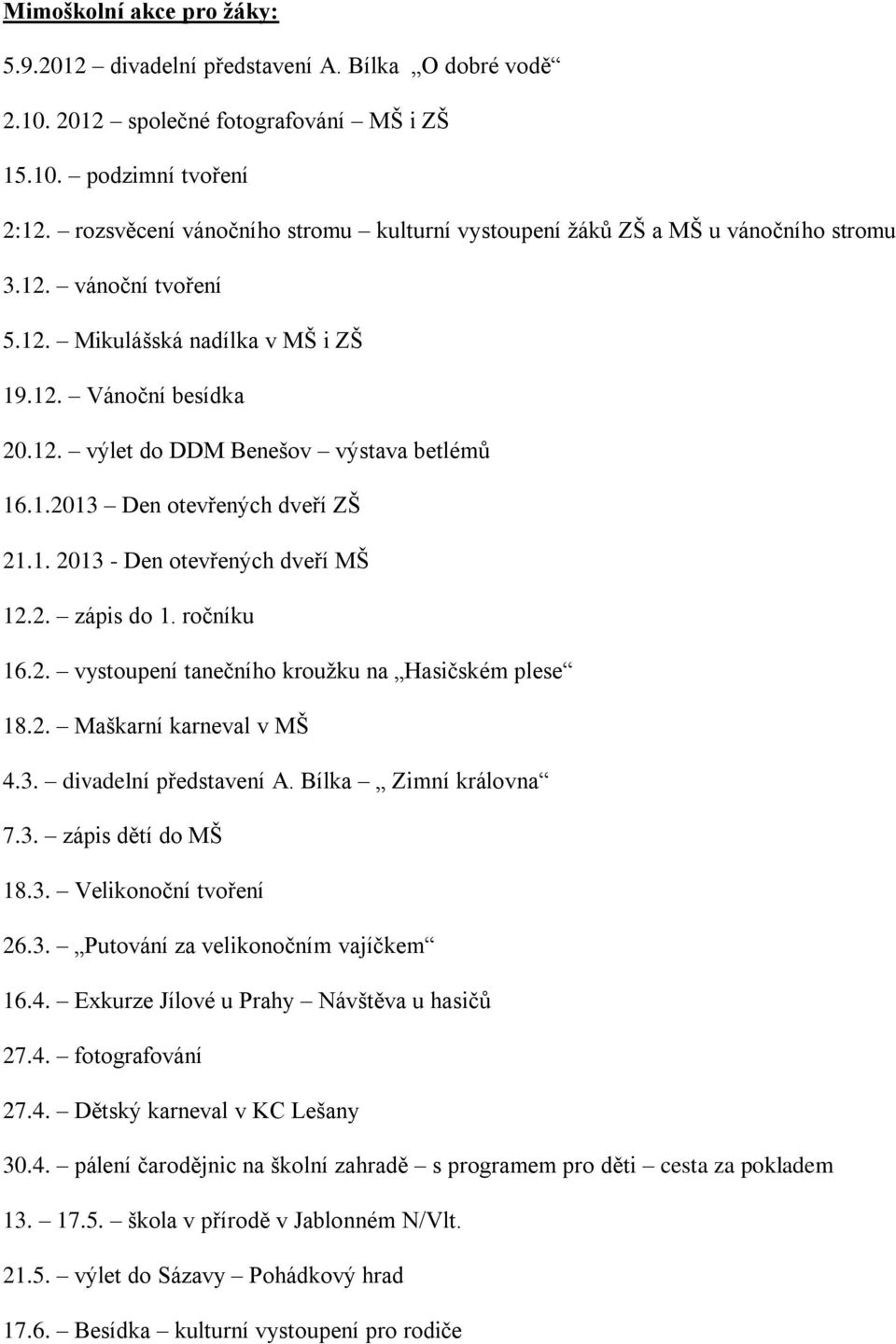 1.2013 Den otevřených dveří ZŠ 21.1. 2013 - Den otevřených dveří MŠ 12.2. zápis do 1. ročníku 16.2. vystoupení tanečního krouţku na Hasičském plese 18.2. Maškarní karneval v MŠ 4.3. divadelní představení A.