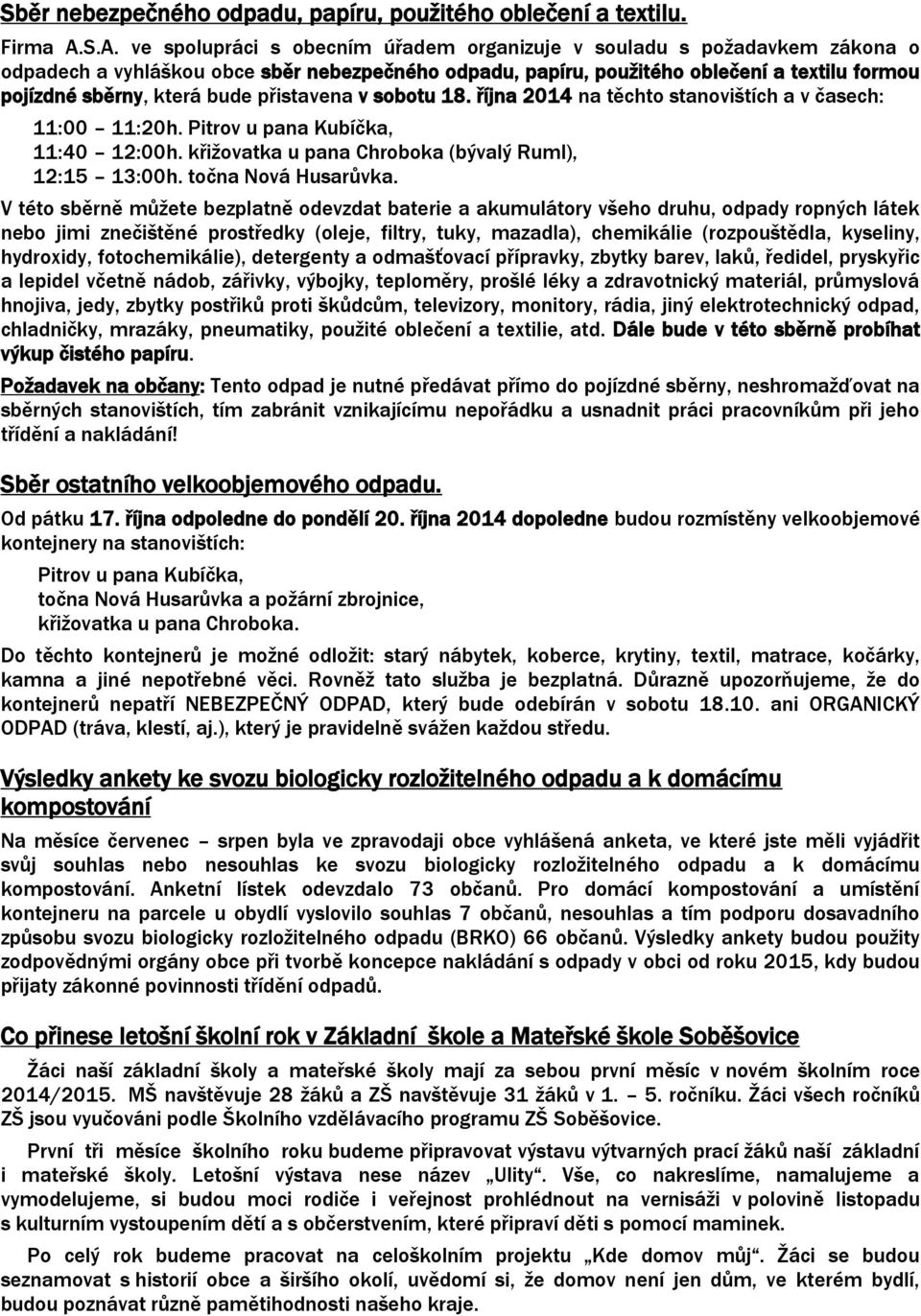 bude přistavena v sobotu 18. října 2014 na těchto stanovištích a v časech: 11:00 11:20h. Pitrov u pana Kubíčka, 11:40 12:00h. křižovatka u pana Chroboka (bývalý Ruml), 12:15 13:00h.