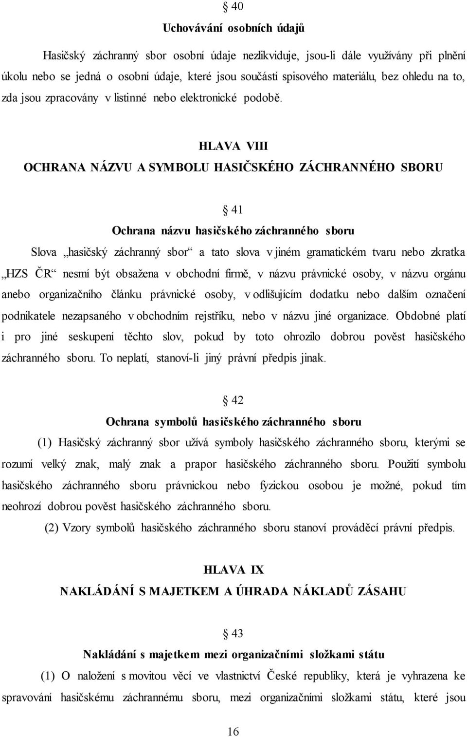 HLAVA VIII OCHRANA NÁZVU A SYMBOLU HASIČSKÉHO ZÁCHRANNÉHO SBORU 41 Ochrana názvu hasičského záchranného sboru Slova hasičský záchranný sbor a tato slova v jiném gramatickém tvaru nebo zkratka HZS ČR