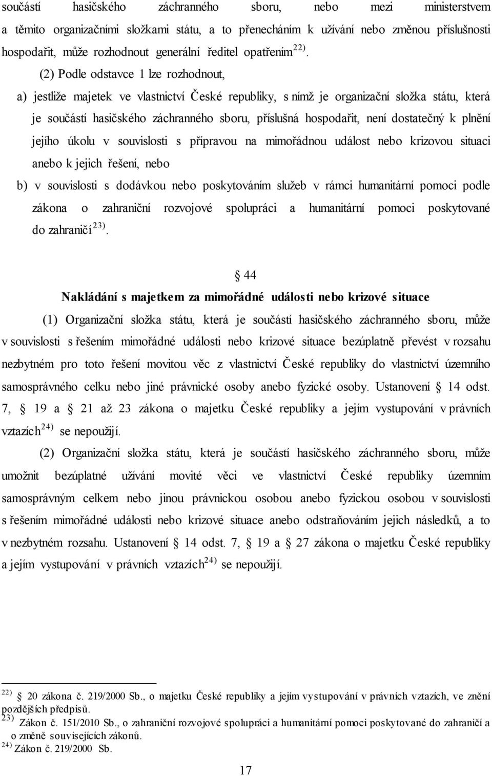 (2) Podle odstavce 1 lze rozhodnout, a) jestliže majetek ve vlastnictví České republiky, s nímž je organizační složka státu, která je součástí hasičského záchranného sboru, příslušná hospodařit, není