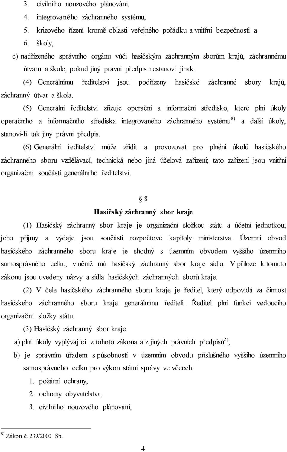 (4) Generálnímu ředitelství jsou podřízeny hasičské záchranné sbory krajů, záchranný útvar a škola.