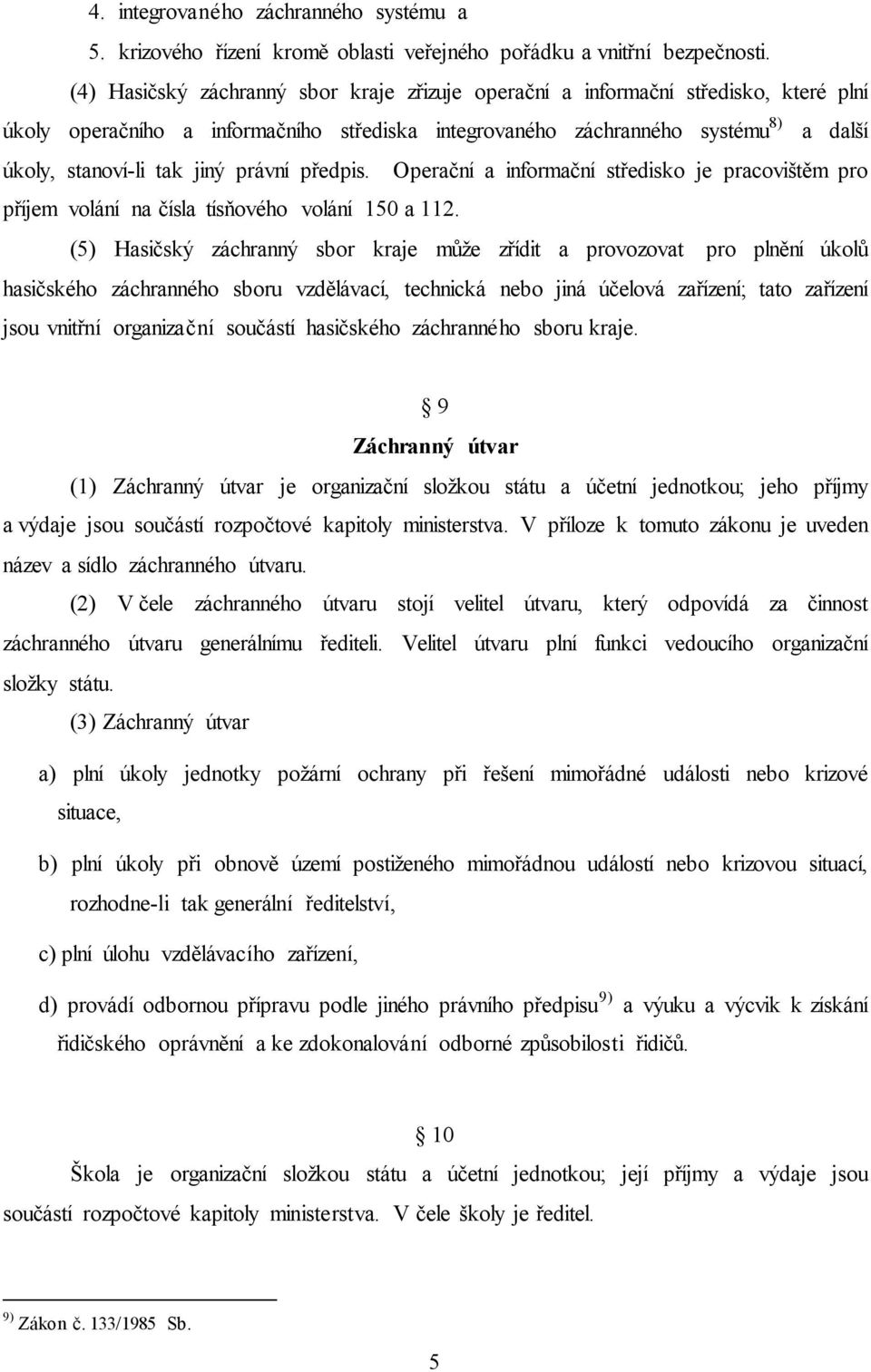 právní předpis. Operační a informační středisko je pracovištěm pro příjem volání na čísla tísňového volání 150 a 112.