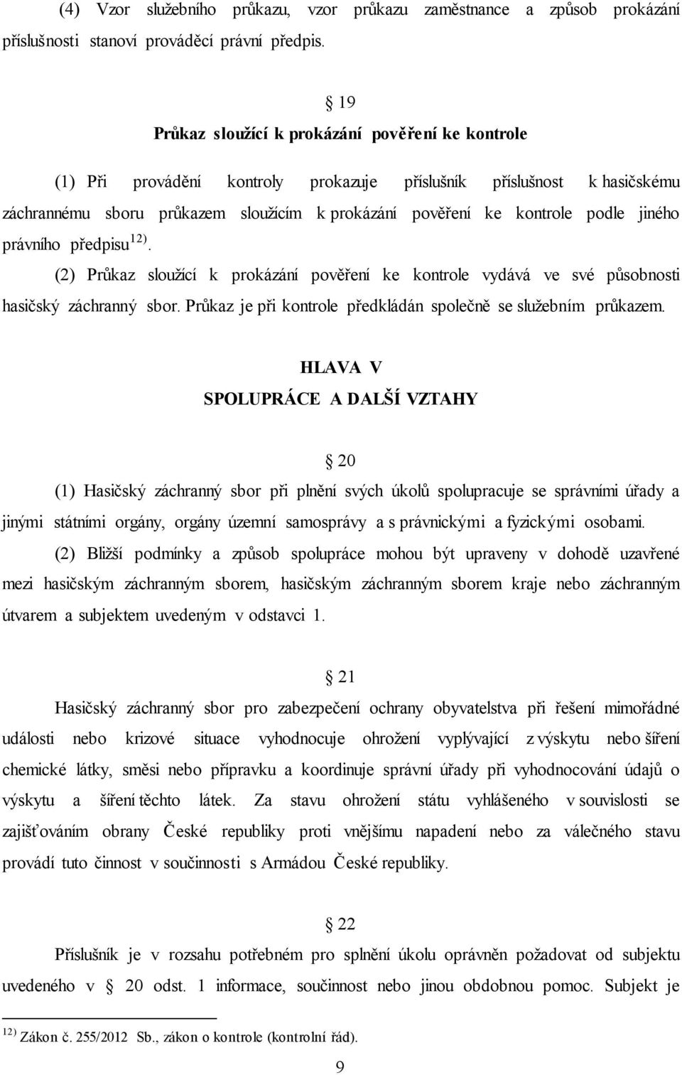 podle jiného právního předpisu 12). (2) Průkaz sloužící k prokázání pověření ke kontrole vydává ve své působnosti hasičský záchranný sbor.