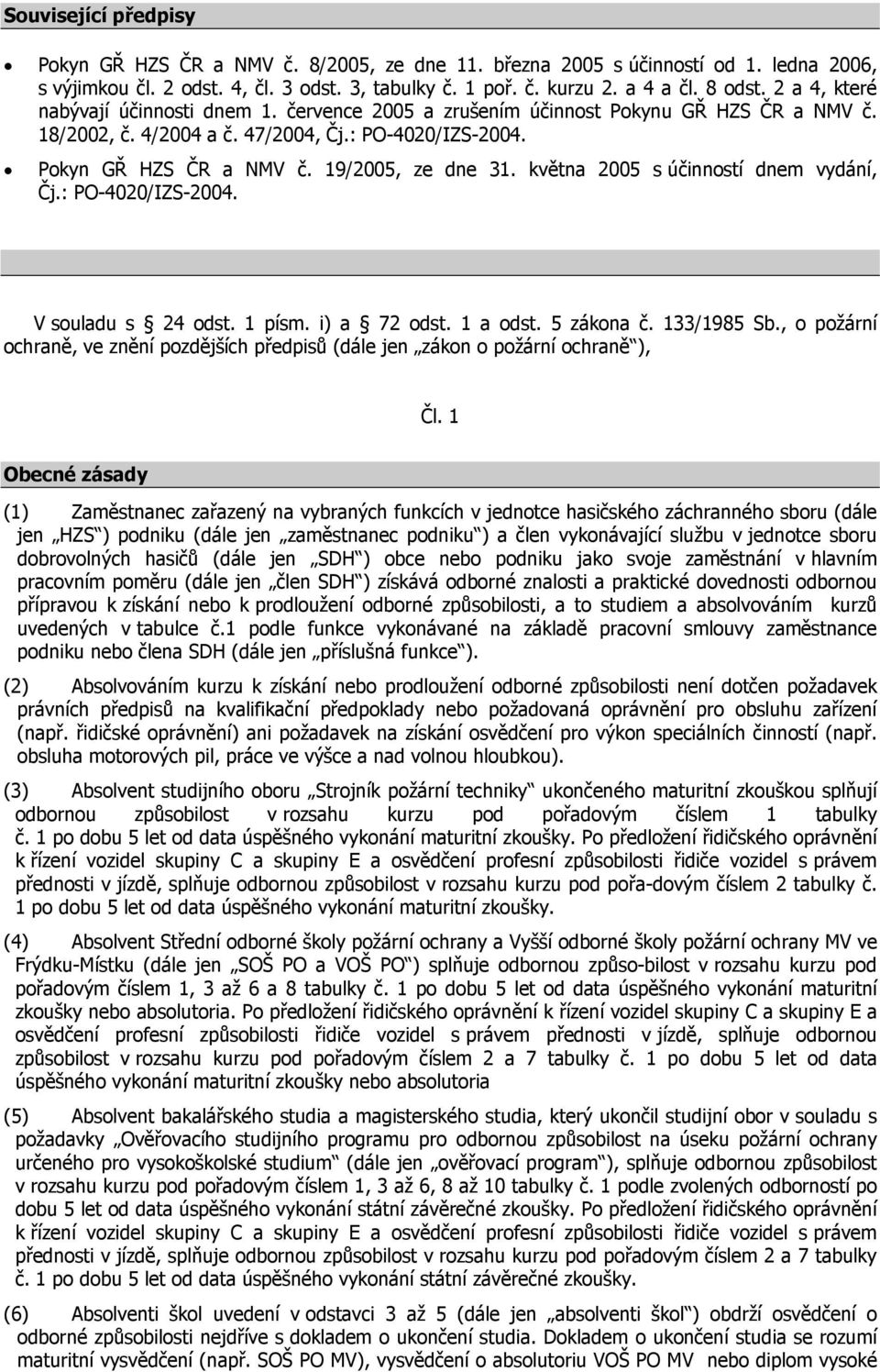 května 2005 s účinností dnem vydání, Čj.: PO-4020/IZS-2004. V souladu s 24 odst. 1 písm. i) a 72 odst. 1 a odst. 5 zákona č. 133/1985 Sb.