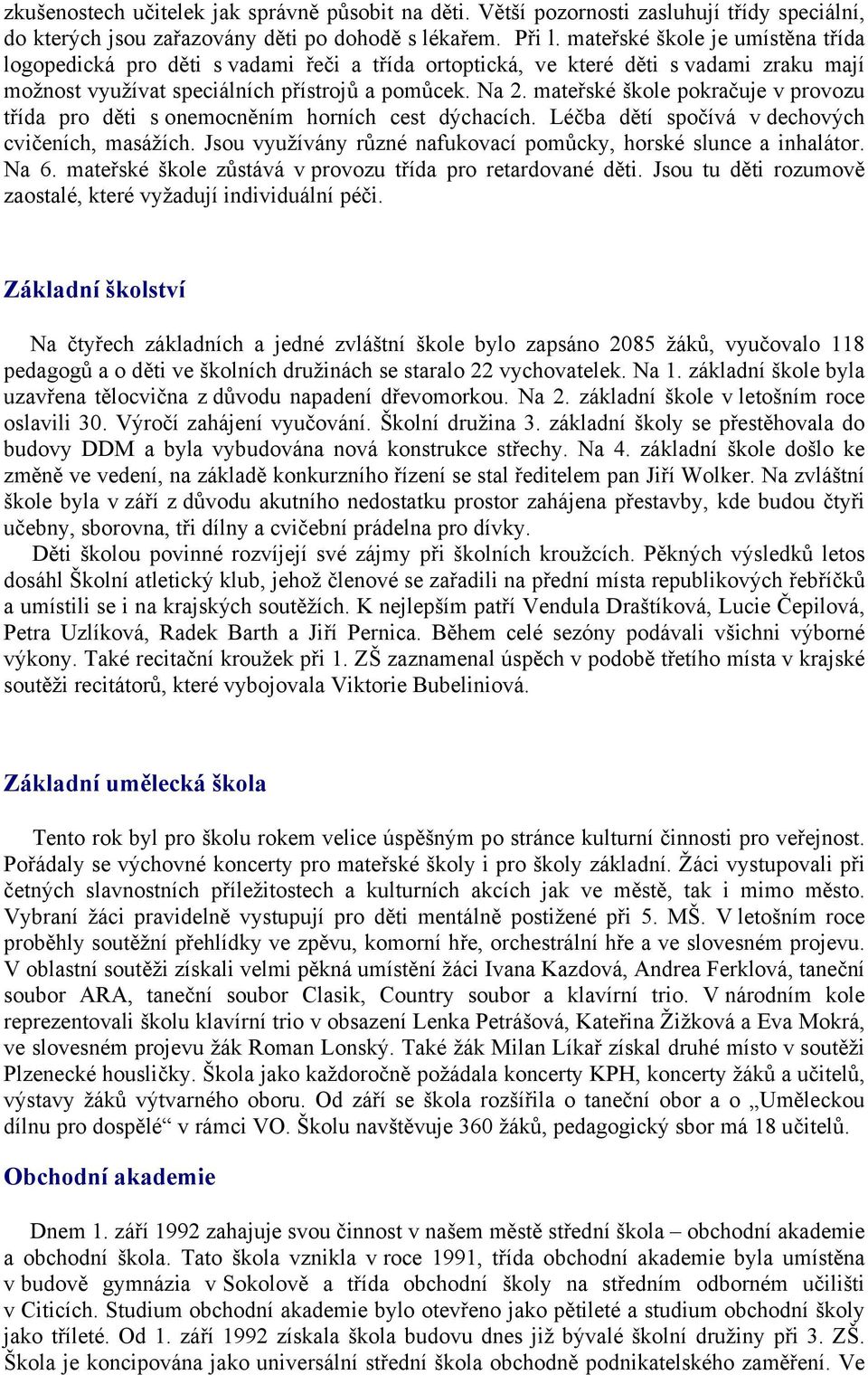 mateřské škole pokračuje v provozu třída pro děti s onemocněním horních cest dýchacích. Léčba dětí spočívá v dechových cvičeních, masážích.