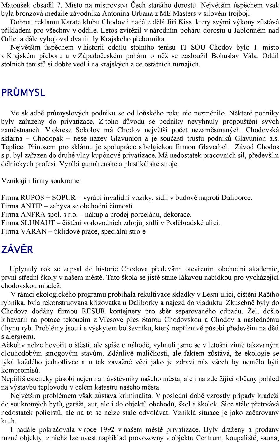 Letos zvítězil v národním poháru dorostu u Jablonném nad Orlicí a dále vybojoval dva tituly Krajského přeborníka. Největším úspěchem v historii oddílu stolního tenisu TJ SOU Chodov bylo 1.