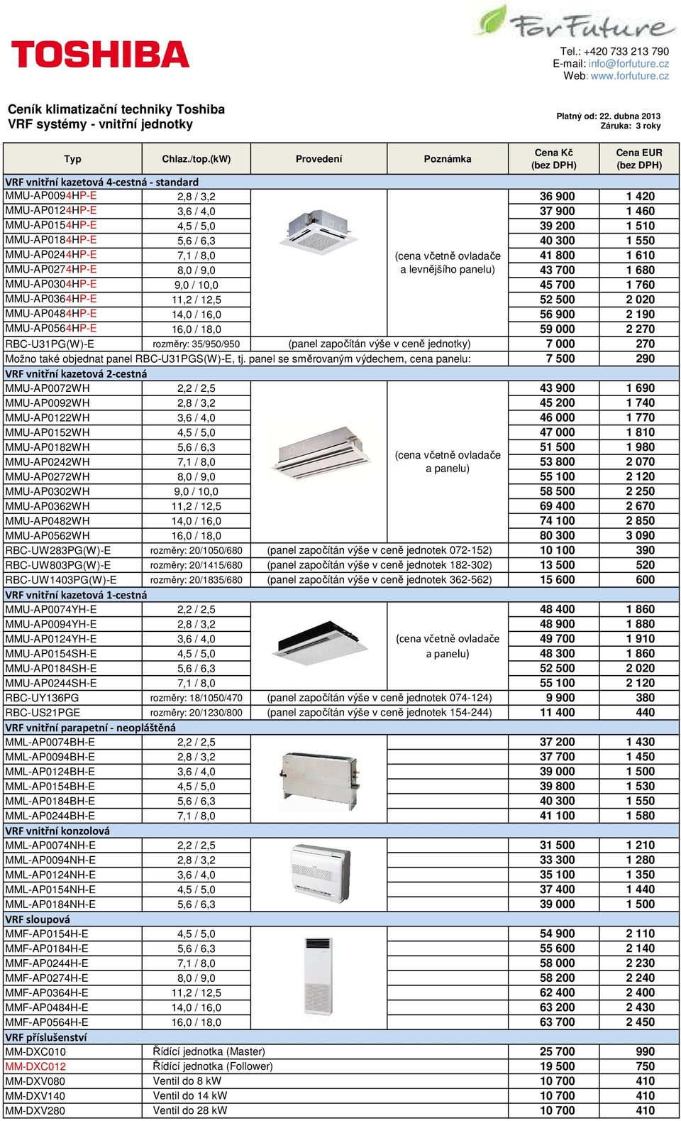 MMU-AP0364HP-E 11,2 / 12,5 52 500 2 020 MMU-AP0484HP-E 14,0 / 16,0 56 900 2 190 MMU-AP0564HP-E 16,0 / 18,0 59 000 2 270 rozměry: 35/950/950 (panel započítán výše v ceně jednotky) 7 000 270 Možno také