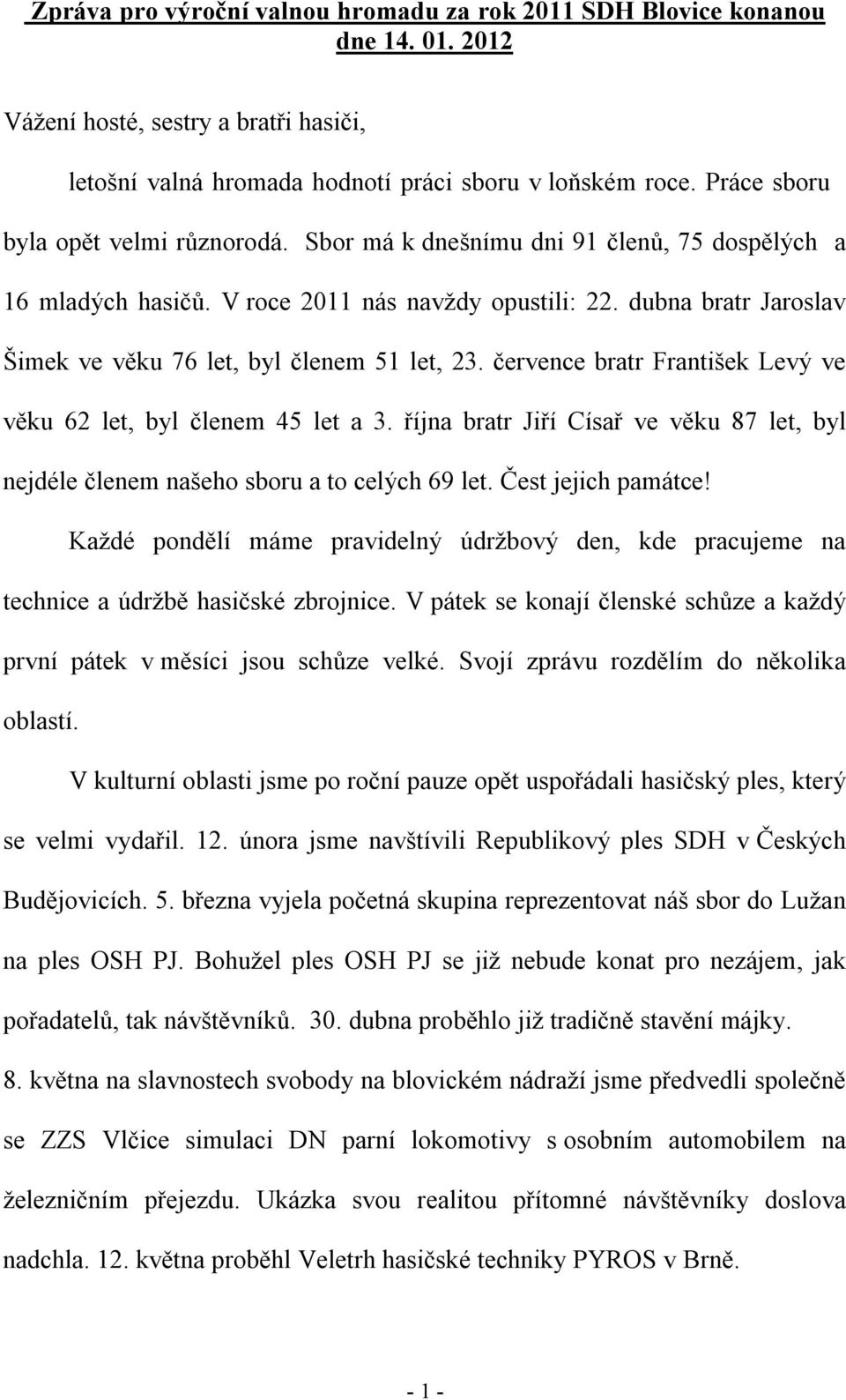 dubna bratr Jaroslav Šimek ve věku 76 let, byl členem 51 let, 23. července bratr František Levý ve věku 62 let, byl členem 45 let a 3.