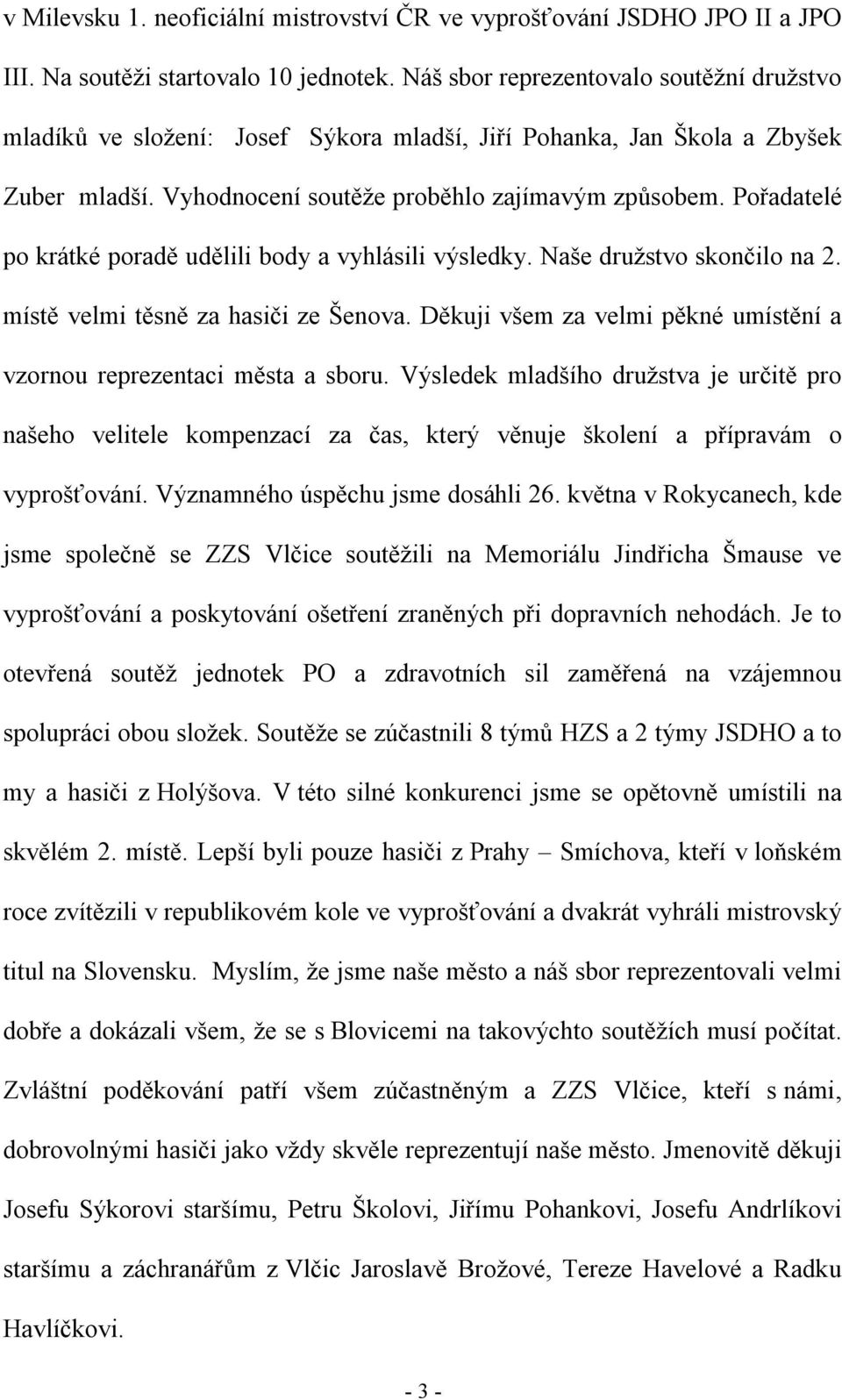 Pořadatelé po krátké poradě udělili body a vyhlásili výsledky. Naše družstvo skončilo na 2. místě velmi těsně za hasiči ze Šenova.