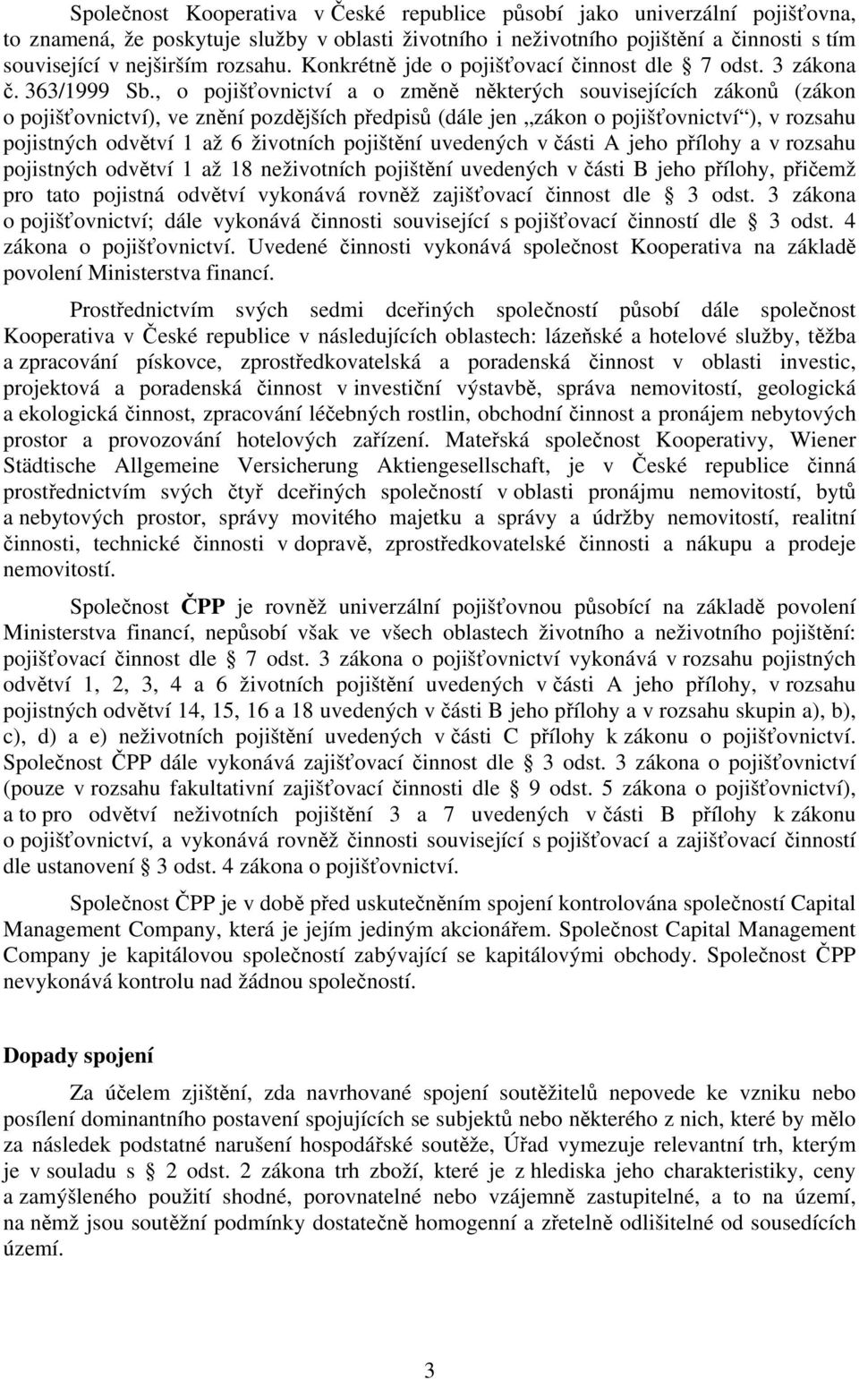 , o pojišťovnictví a o změně některých souvisejících zákonů (zákon o pojišťovnictví), ve znění pozdějších předpisů (dále jen zákon o pojišťovnictví ), v rozsahu pojistných odvětví 1 až 6 životních