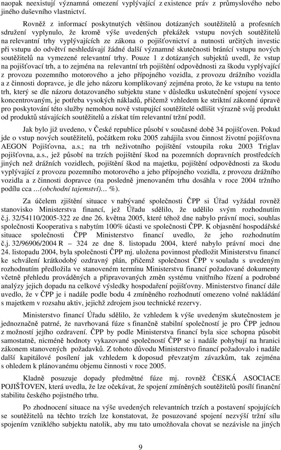 o pojišťovnictví a nutnosti určitých investic při vstupu do odvětví neshledávají žádné další významné skutečnosti bránící vstupu nových soutěžitelů na vymezené relevantní trhy.