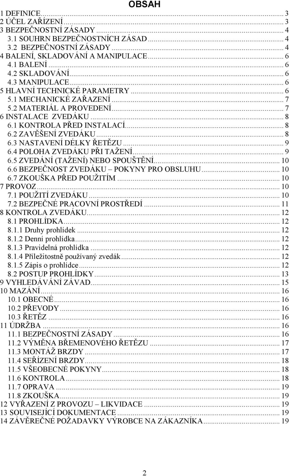 .. 8 6.3 NASTAVENÍ DÉLKY ŘETĚZU... 9 6.4 POLOHA ZVEDÁKU PŘI TAŽENÍ... 9 6.5 ZVEDÁNÍ (TAŽENÍ) NEBO SPOUŠTĚNÍ... 10 6.6 BEZPEČNOST ZVEDÁKU POKYNY PRO OBSLUHU... 10 6.7 ZKOUŠKA PŘED POUŽITÍM.