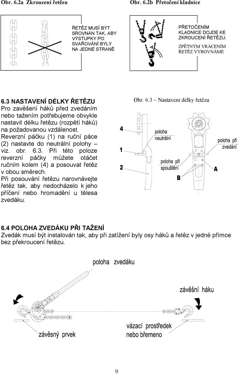 Reverzní páčku (1) na ruční páce (2) nastavte do neutrální polohy viz. obr. 6.3. Při této poloze reverzní páčky můžete otáčet ručním kolem (4) a posouvat řetěz v obou směrech.