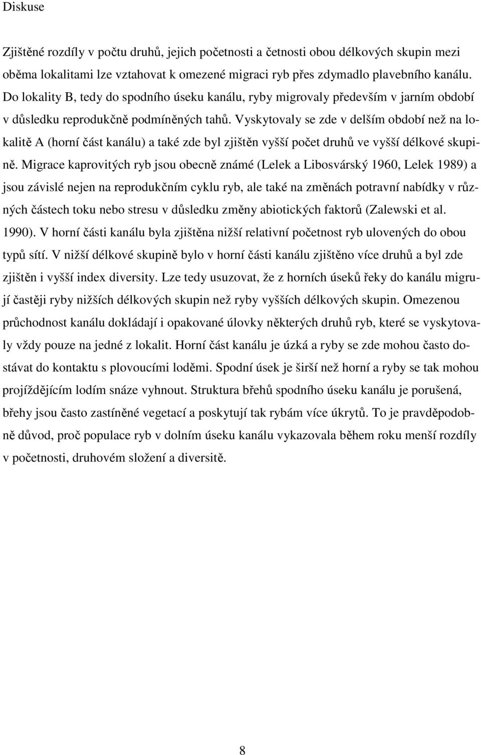 Vyskytovaly se zde v delším období než na lokalitě A (horní část kanálu) a také zde byl zjištěn vyšší počet druhů ve vyšší délkové skupině.