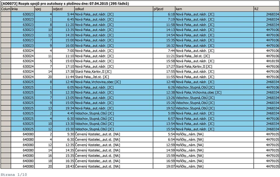 nádr. [JC] 4H79106 630023 7 15:00 Nová Paka,,aut.nádr. [JC] 15:35 Nová Paka,,aut.nádr. [JC] 4H79106 630023 9 16:00 Nová Paka,,aut.nádr. [JC] 16:32 Nová Paka,,aut.nádr. [JC] 4H79106 630024 4 7:00 Nová Paka,,aut.