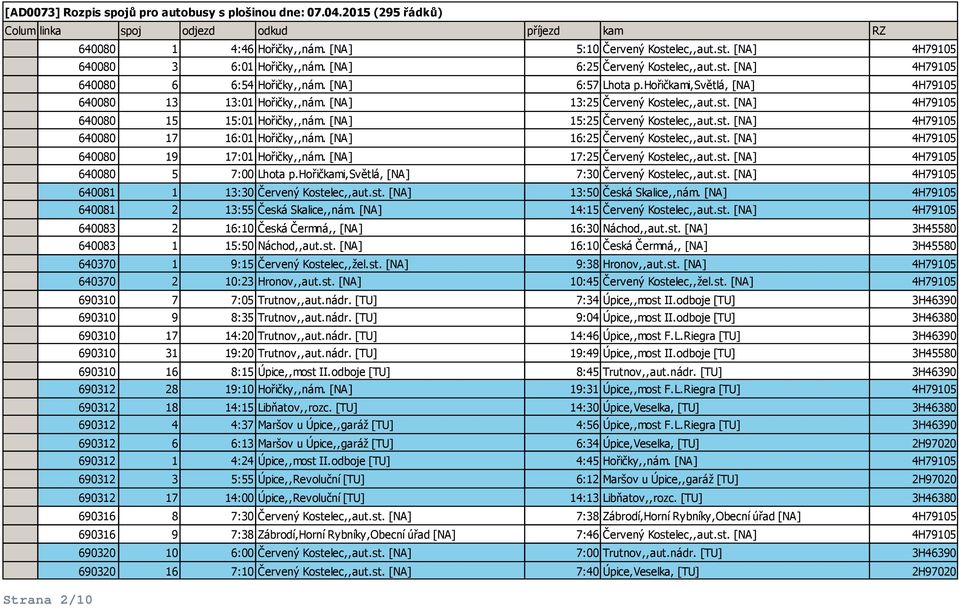 [NA] 16:25 Červený Kostelec,,aut.st. [NA] 4H79105 640080 19 17:01 Hořičky,,nám. [NA] 17:25 Červený Kostelec,,aut.st. [NA] 4H79105 640080 5 7:00 Lhota p.